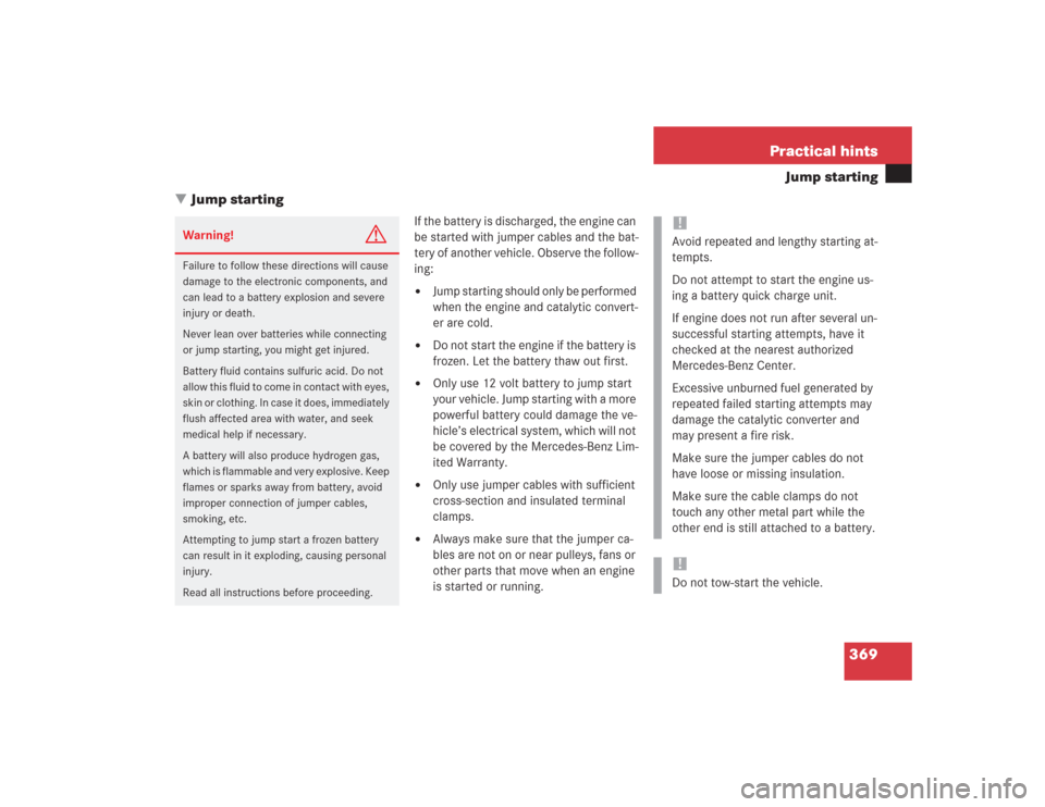 MERCEDES-BENZ S600 2004 W220 Owners Guide 369 Practical hints
Jump starting
Jump starting
If the battery is discharged, the engine can 
be started with jumper cables and the bat-
tery of another vehicle. Observe the follow-
ing:
Jump starti