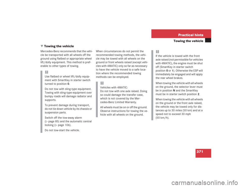 MERCEDES-BENZ S500 2004 W220 User Guide 371 Practical hints
Towing the vehicle
Towing the vehicle
Mercedes-Benz recommends that the vehi-
cle be transported with all wheels off the 
ground using flatbed or appropriate wheel 
lift/dolly equ