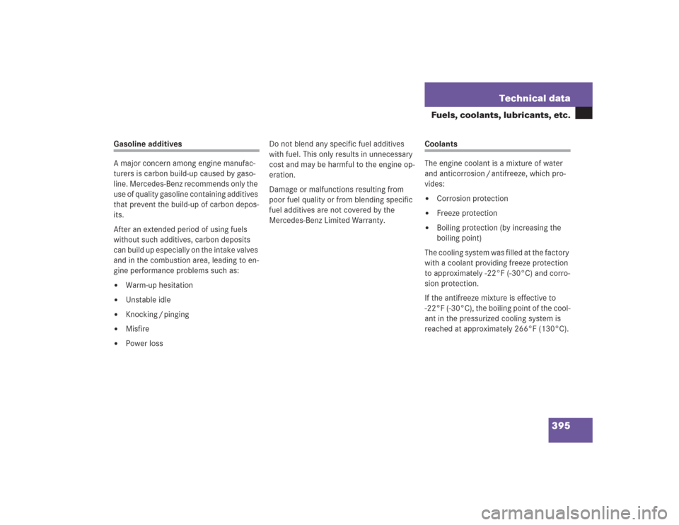 MERCEDES-BENZ S430 2004 W220 Owners Manual 395 Technical data
Fuels, coolants, lubricants, etc.
Gasoline additives
A major concern among engine manufac-
turers is carbon build-up caused by gaso-
line. Mercedes-Benz recommends only the 
use of 