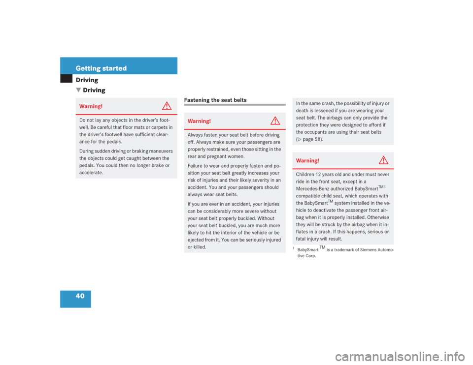 MERCEDES-BENZ S500 2004 W220 Service Manual 40 Getting startedDriving
Driving
Fastening the seat belts
Warning!
G
Do not lay any objects in the driver’s foot-
well. Be careful that floor mats or carpets in 
the driver’s footwell have suffi