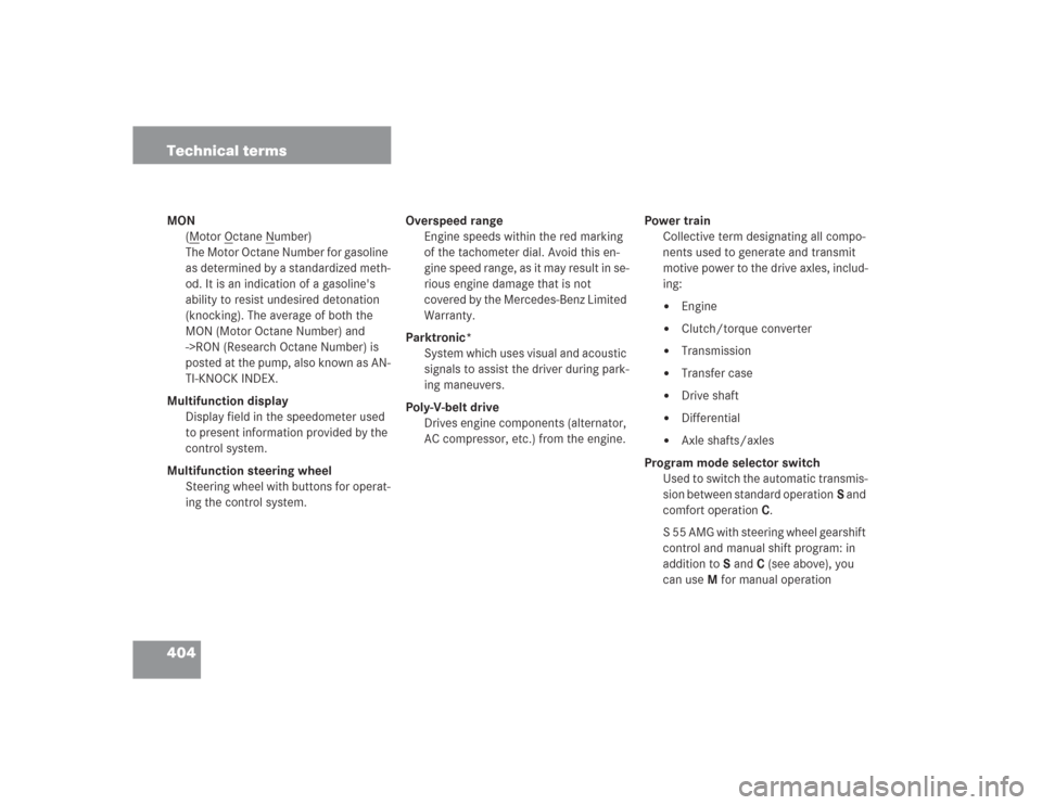 MERCEDES-BENZ S500 2004 W220 Owners Manual 404 Technical termsMON
(M
otor O
ctane N
umber)
The Motor Octane Number for gasoline
as determined by a standardized meth-
od. It is an indication of a gasolines
ability to resist undesired detonat MERCEDES-BENZ S500 2004 W220 Owners Manual 404 Technical termsMON
(M
otor O
ctane N
umber)
The Motor Octane Number for gasoline
as determined by a standardized meth-
od. It is an indication of a gasolines
ability to resist undesired detonat