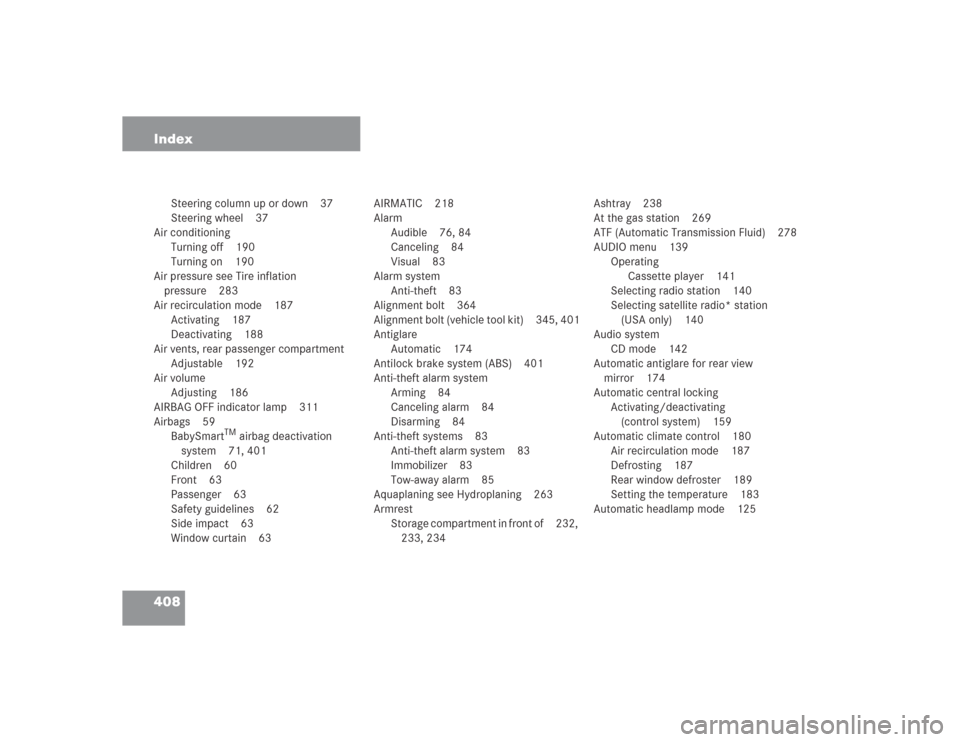 MERCEDES-BENZ S500 2004 W220 User Guide 408 Index
Steering column up or down 37
Steering wheel 37
Air conditioning
Turning off 190
Turning on 190
Air pressure see Tire inflation 
pressure 283
Air recirculation mode 187
Activating 187
Deacti