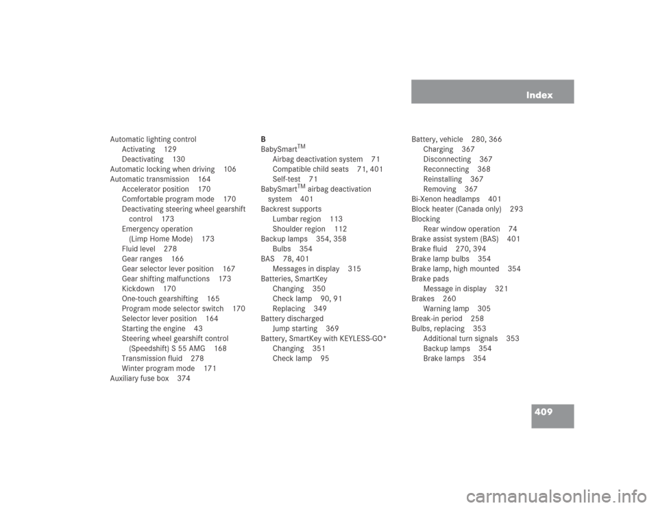 MERCEDES-BENZ S430 2004 W220 Owners Manual 409 Index
Automatic lighting control
Activating 129
Deactivating 130
Automatic locking when driving 106
Automatic transmission 164
Accelerator position 170
Comfortable program mode 170
Deactivating st