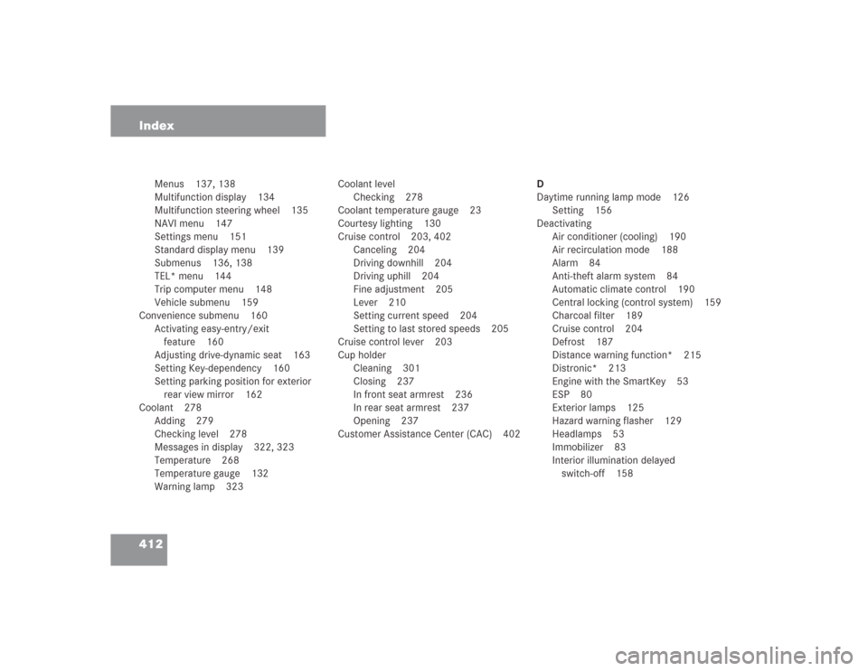 MERCEDES-BENZ S55AMG 2004 W220 Owners Manual 412 Index
Menus 137, 138
Multifunction display 134
Multifunction steering wheel 135
NAVI menu 147
Settings menu 151
Standard display menu 139
Submenus 136, 138
TEL* menu 144
Trip computer menu 148
Veh