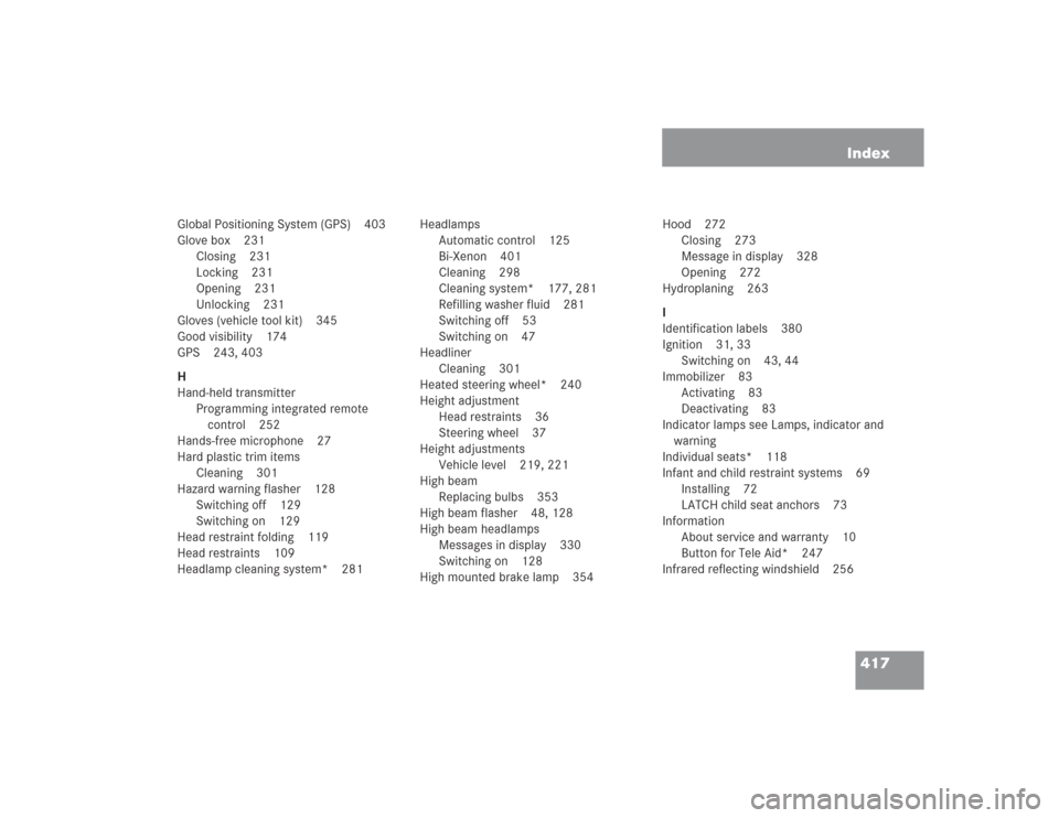 MERCEDES-BENZ S430 2004 W220 User Guide 417 Index
Global Positioning System (GPS) 403
Glove box 231
Closing 231
Locking 231
Opening 231
Unlocking 231
Gloves (vehicle tool kit) 345
Good visibility 174
GPS 243, 403
H
Hand-held transmitter
Pro