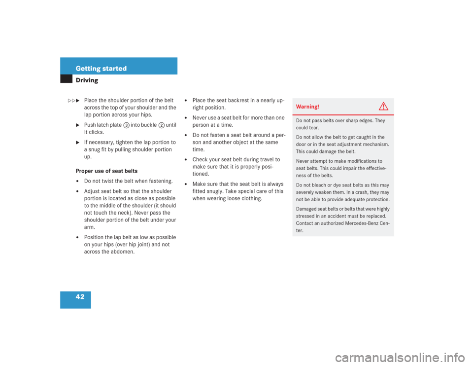 MERCEDES-BENZ S500 2004 W220 Service Manual 42 Getting startedDriving
Place the shoulder portion of the belt 
across the top of your shoulder and the 
lap portion across your hips.

Push latch plate3 into buckle2 until 
it clicks.

If necess