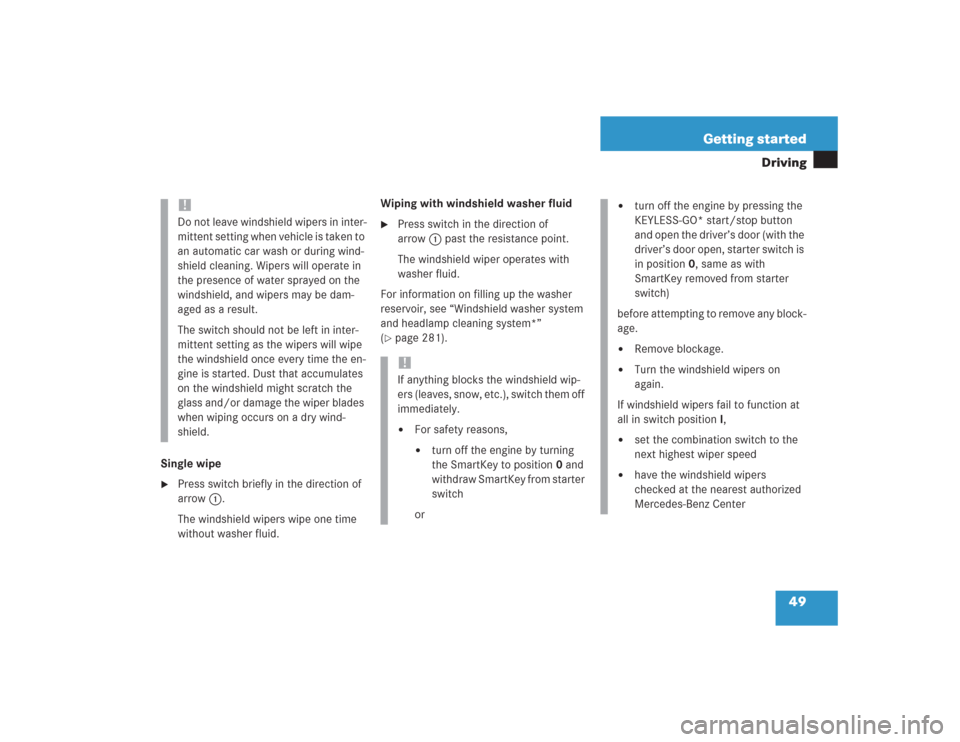 MERCEDES-BENZ S600 2004 W220 Service Manual 49 Getting started
Driving
Single wipe
Press switch briefly in the direction of 
arrow1.
The windshield wipers wipe one time 
without washer fluid.Wiping with windshield washer fluid

Press switch i