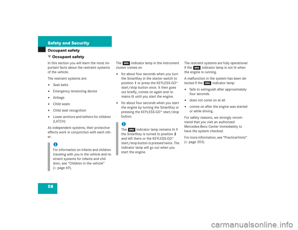 MERCEDES-BENZ S600 2004 W220 Owners Manual 58 Safety and SecurityOccupant safety
Occupant safetyIn this section you will learn the most im-
portant facts about the restraint systems 
of the vehicle.
The restraint systems are:
Seat belts

Em