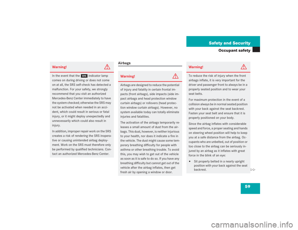 MERCEDES-BENZ S500 2004 W220 Workshop Manual 59 Safety and Security
Occupant safety
Airbags
Warning!
G
In the event that the 1 indicator lamp 
comes on during driving or does not come 
on at all, the SRS self-check has detected a 
malfunction. F