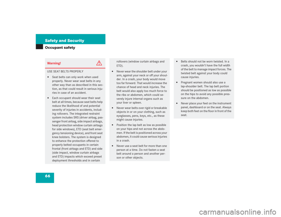 MERCEDES-BENZ S500 2004 W220 Repair Manual 66 Safety and SecurityOccupant safetyWarning!
G
USE SEAT BELTS PROPERLY
Seat belts can only work when used 
properly. Never wear seat belts in any 
other way than as described in this sec-
tion, as t