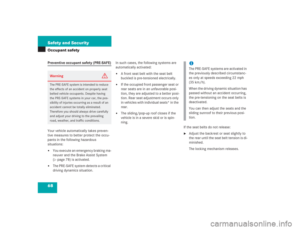MERCEDES-BENZ S500 2004 W220 Repair Manual 68 Safety and SecurityOccupant safetyPreventive occupant safety (PRE-SAFE)
Your vehicle automatically takes preven-
tive measures to better protect the occu-
pants in the following hazardous 
situatio