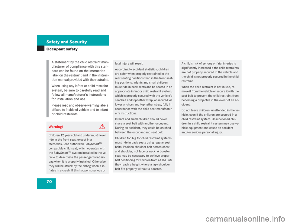 MERCEDES-BENZ S500 2004 W220 Manual PDF 70 Safety and SecurityOccupant safety
A statement by the child restraint man-
ufacturer of compliance with this stan-
dard can be found on the instruction 
label on the restraint and in the instruc-
t