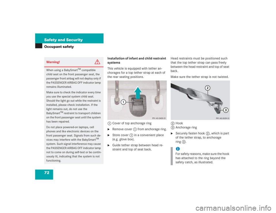 MERCEDES-BENZ S430 2004 W220 Owners Manual 72 Safety and SecurityOccupant safety
Installation of infant and child restraint 
systems
This vehicle is equipped with tether an-
chorages for a top tether strap at each of 
the rear seating position