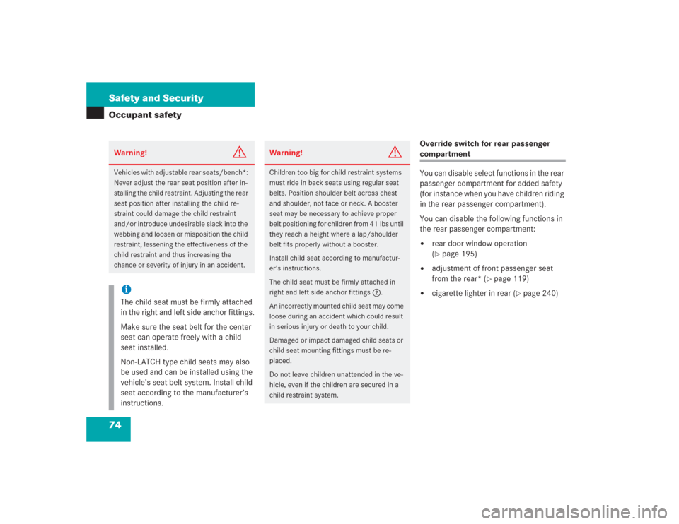 MERCEDES-BENZ S430 2004 W220 Owners Manual 74 Safety and SecurityOccupant safety
Override switch for rear passenger compartment
You can disable select functions in the rear 
passenger compartment for added safety 
(for instance when you have c