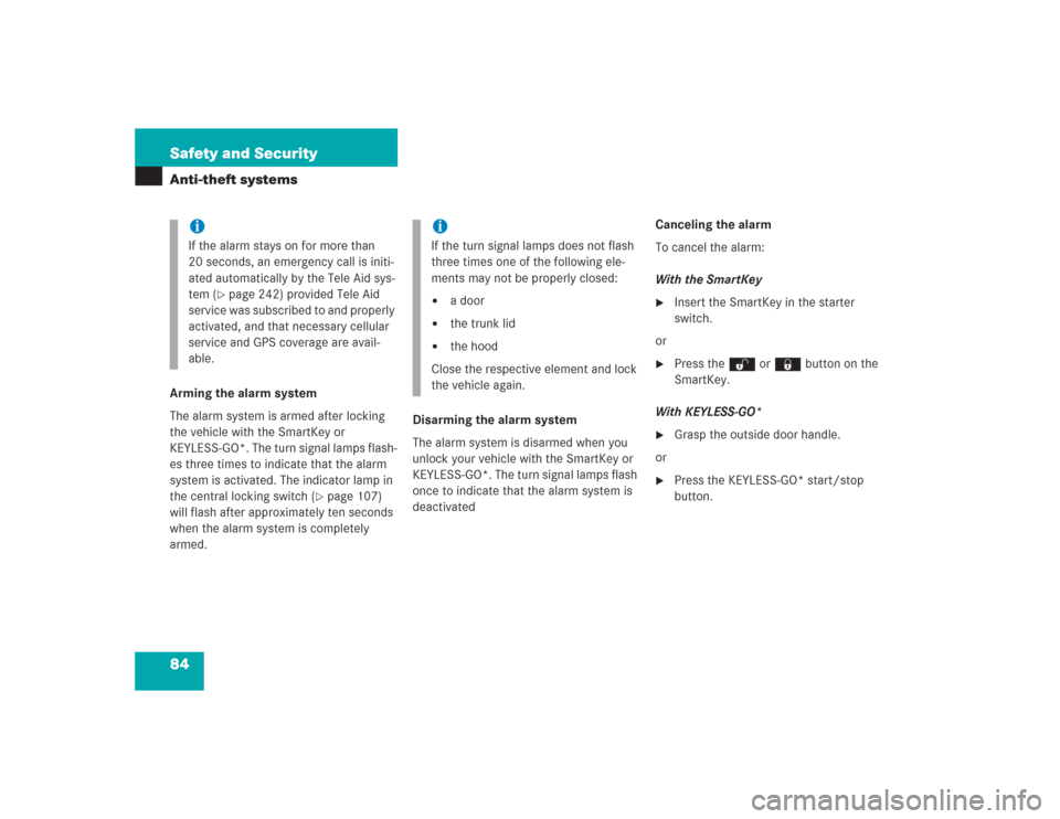 MERCEDES-BENZ S600 2004 W220 Owners Guide 84 Safety and SecurityAnti-theft systemsArming the alarm system
The alarm system is armed after locking 
the vehicle with the SmartKey or 
KEYLESS-GO*. The turn signal lamps flash-
es three times to i