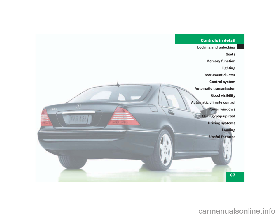 MERCEDES-BENZ S500 2004 W220 Manual Online 87 Controls in detail
Locking and unlocking
Seats
Memory function
Lighting
Instrument cluster
Control system
Automatic transmission
Good visibility
Automatic climate control
Power windows
Sliding/pop-