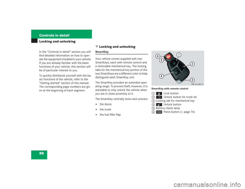 MERCEDES-BENZ S500 2004 W220 Manual Online 88 Controls in detailLocking and unlocking
In the “Controls in detail” section you will 
find detailed information on how to oper-
ate the equipment installed in your vehicle. 
If you are already