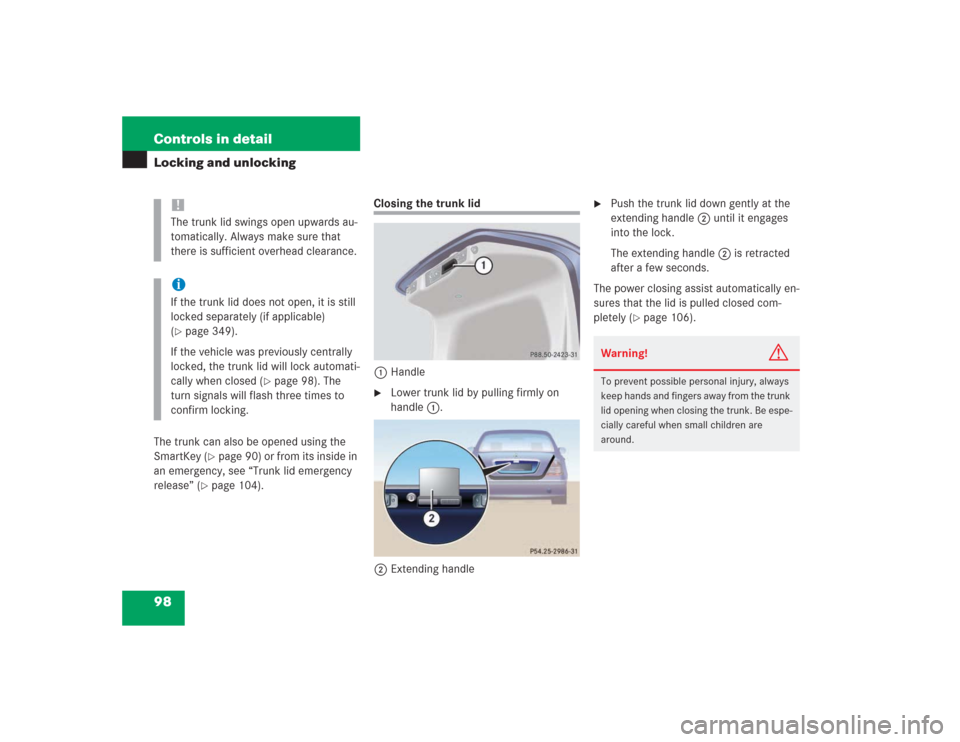 MERCEDES-BENZ S500 2004 W220 Owners Manual 98 Controls in detailLocking and unlockingThe trunk can also be opened using the 
SmartKey (
page 90) or from its inside in 
an emergency, see “Trunk lid emergency 
release” (
page 104).
Closing
