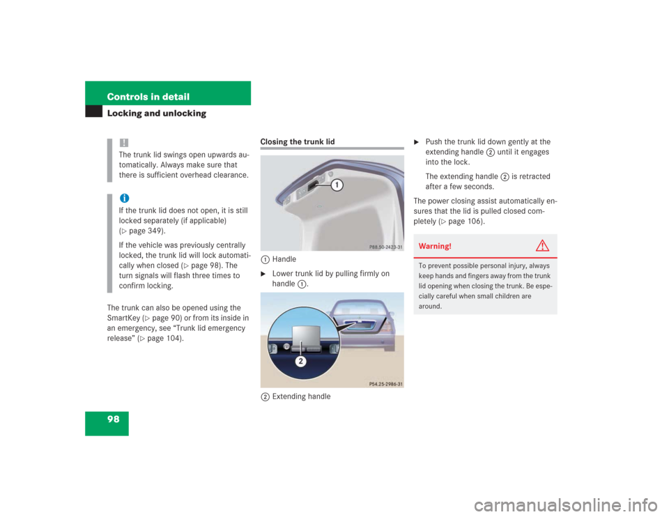 MERCEDES-BENZ S430 2004 W220 Owners Manual 98 Controls in detailLocking and unlockingThe trunk can also be opened using the 
SmartKey (
page 90) or from its inside in 
an emergency, see “Trunk lid emergency 
release” (
page 104).
Closing