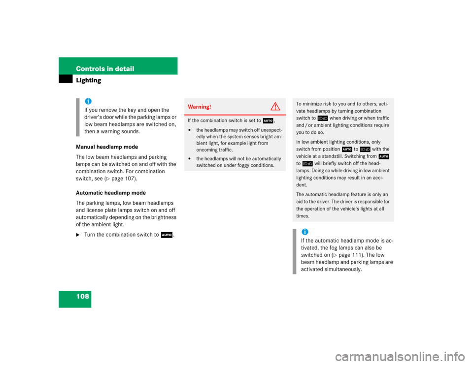 MERCEDES-BENZ ML350 2004 W163 Owners Manual 108 Controls in detailLightingManual headlamp mode
The low beam headlamps and parking 
lamps can be switched on and off with the 
combination switch. For combination 
switch, see (
page 107).
Automat