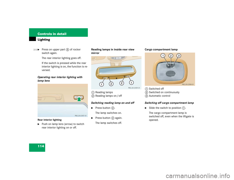 MERCEDES-BENZ ML350 2004 W163 Owners Manual 114 Controls in detailLighting
Press on upper part5 of rocker 
switch again.
The rear interior lighting goes off.
If the switch is pressed while the rear 
interior lighting is on, the function is re-