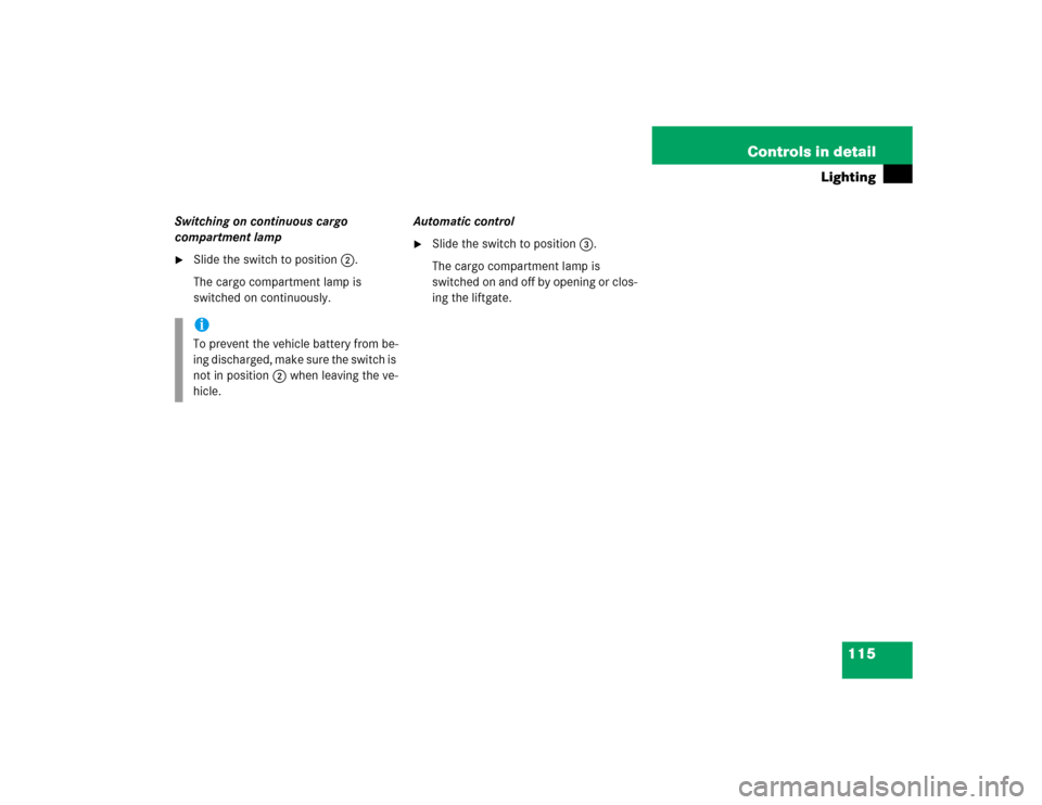 MERCEDES-BENZ ML350 2004 W163 Owners Manual 115 Controls in detail
Lighting
Switching on continuous cargo 
compartment lamp
Slide the switch to position2.
The cargo compartment lamp is 
switched on continuously.Automatic control 

Slide the s