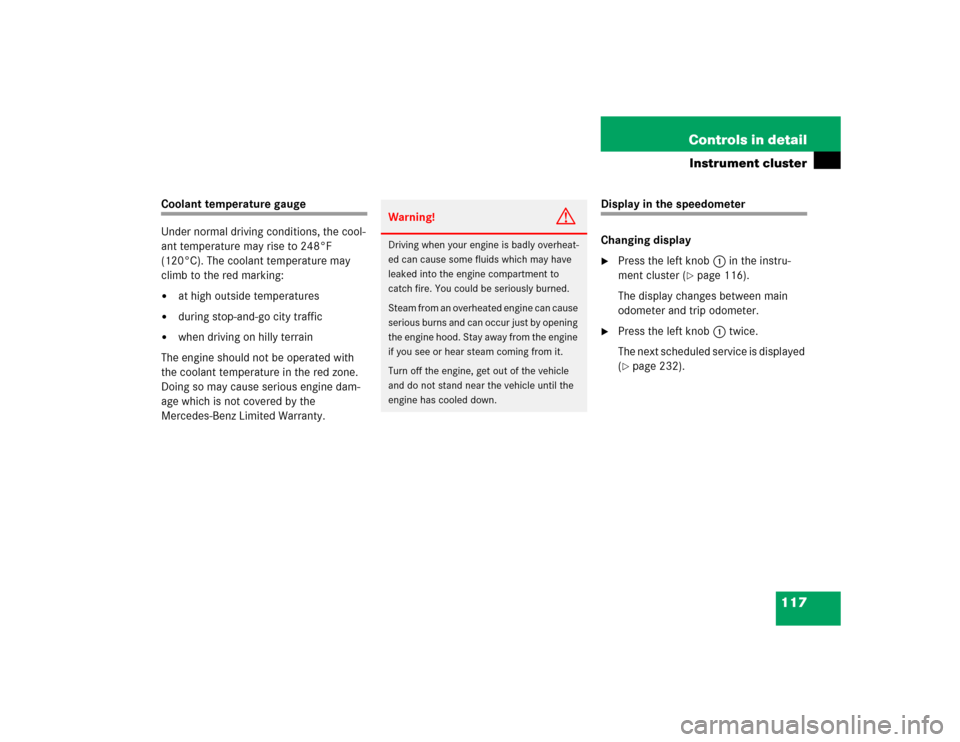 MERCEDES-BENZ ML350 2004 W163 Owners Manual 117 Controls in detail
Instrument cluster
Coolant temperature gauge
Under normal driving conditions, the cool-
ant temperature may rise to 248°F 
(120°C). The coolant temperature may 
climb to the r