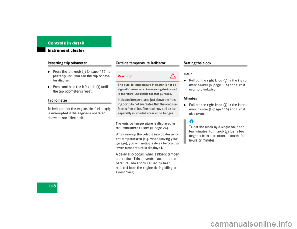 MERCEDES-BENZ ML350 2004 W163 Owners Manual 118 Controls in detailInstrument clusterResetting trip odometer
Press the left knob1 (
page 116) re-
peatedly until you see the trip odome-
ter display.

Press and hold the left knob1 until 
the tr