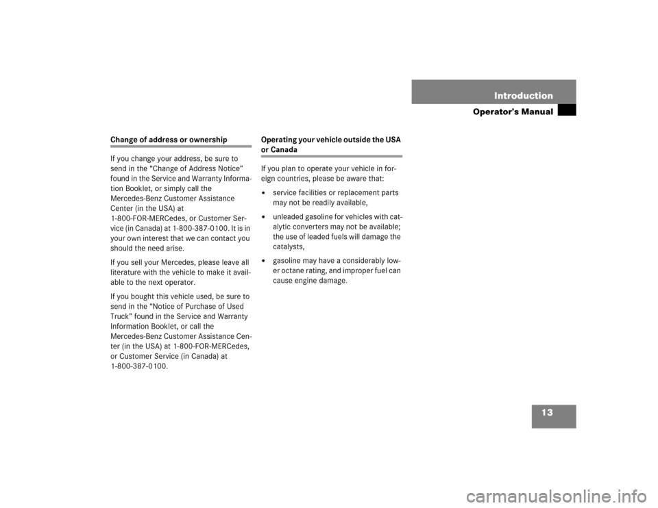 MERCEDES-BENZ ML500 2004 W163 User Guide 13 Introduction
Operator’s Manual
Change of address or ownership
If you change your address, be sure to 
send in the “Change of Address Notice” 
found in the Service and Warranty Informa-
tion B