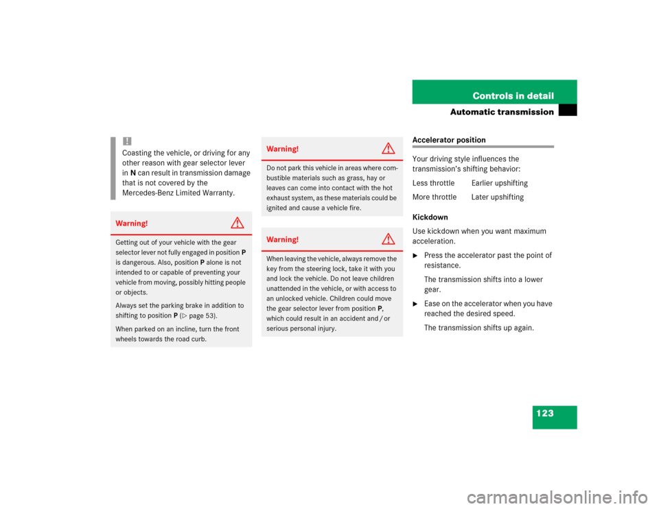 MERCEDES-BENZ ML350 2004 W163 Owners Manual 123 Controls in detail
Automatic transmission
Accelerator position
Your driving style influences the 
transmission’s shifting behavior:
Less throttle Earlier upshifting
More throttle Later upshiftin