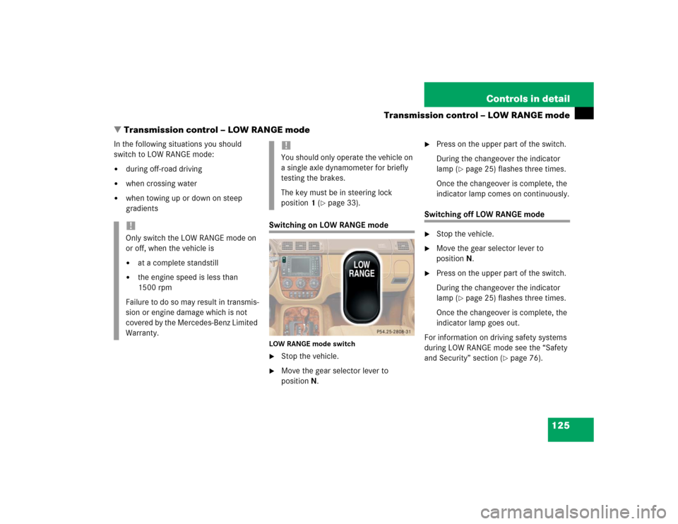 MERCEDES-BENZ ML350 2004 W163 User Guide 125 Controls in detail
Transmission control – LOW RANGE mode
Transmission control – LOW RANGE mode
In the following situations you should 
switch to LOW RANGE mode:
during off-road driving

whe