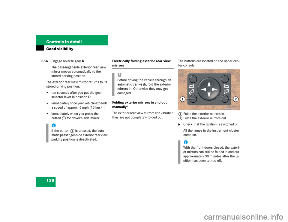 MERCEDES-BENZ ML350 2004 W163 Owners Manual 128 Controls in detailGood visibility
Engage reverse gearR.
The passenger-side exterior rear view 
mirror moves automatically to the 
stored parking position.
The exterior rear view mirror returns to