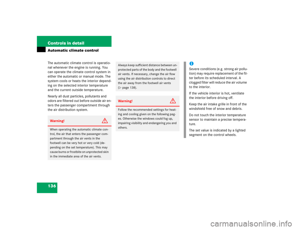 MERCEDES-BENZ ML500 2004 W163 Owners Manual 136 Controls in detailAutomatic climate controlThe automatic climate control is operatio-
nal whenever the engine is running. You 
can operate the climate control system in 
either the automatic or ma
