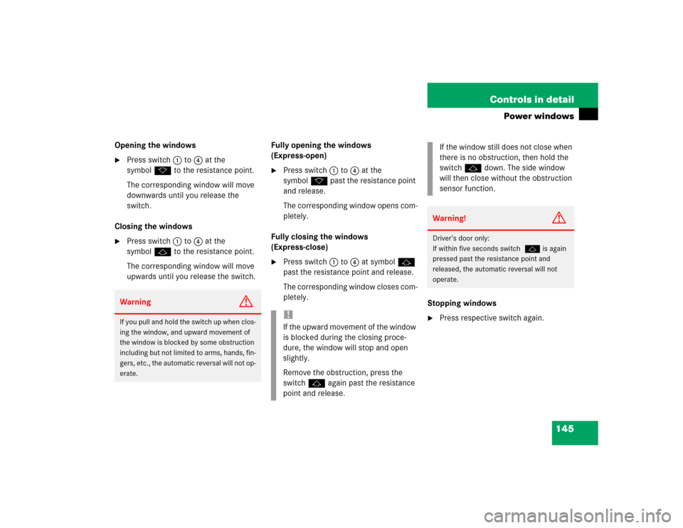 MERCEDES-BENZ ML350 2004 W163 Owners Guide 145 Controls in detail
Power windows
Opening the windows
Press switch1 to4 at the 
symbolk to the resistance point.
The corresponding window will move 
downwards until you release the 
switch.
Closin