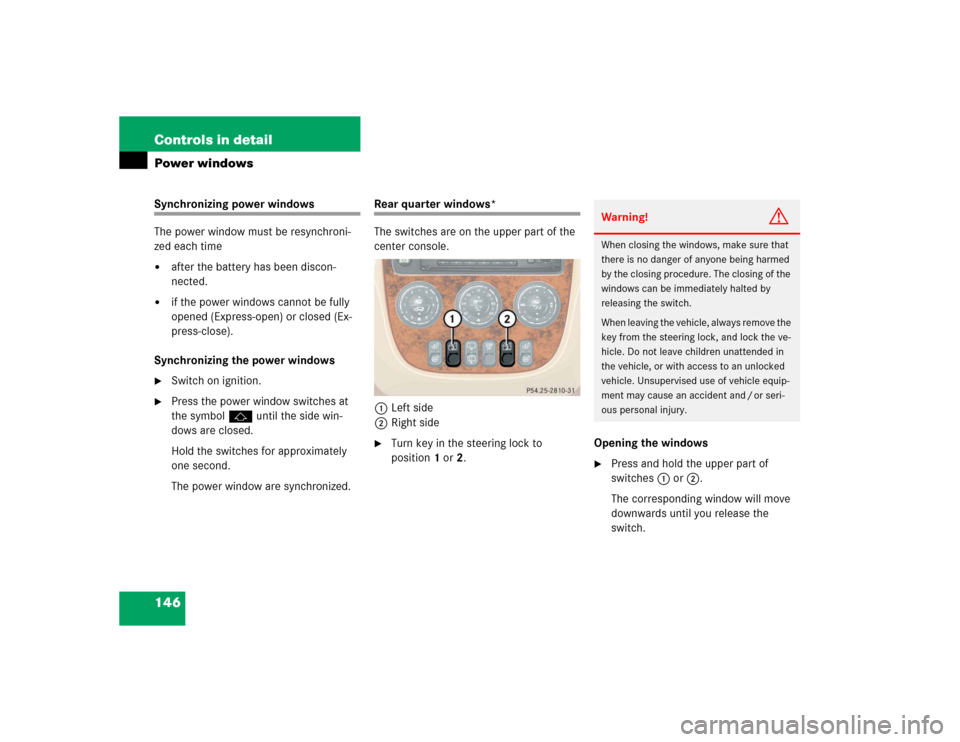 MERCEDES-BENZ ML350 2004 W163 Owners Manual 146 Controls in detailPower windowsSynchronizing power windows
The power window must be resynchroni-
zed each time
after the battery has been discon-
nected.

if the power windows cannot be fully 
o