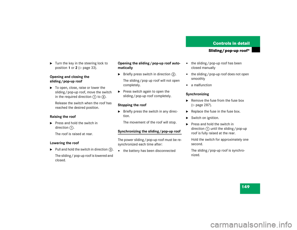 MERCEDES-BENZ ML350 2004 W163 Owners Manual 149 Controls in detail
Sliding / pop-up roof*

Turn the key in the steering lock to 
position1 or2 (
page 33).
Opening and closing the 
sliding / pop-up roof

To open, close, raise or lower the 
sl