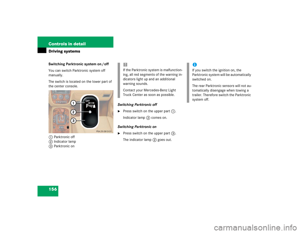 MERCEDES-BENZ ML350 2004 W163 Owners Manual 156 Controls in detailDriving systemsSwitching Parktronic system on / off
You can switch Parktronic system off 
manually.
The switch is located on the lower part of 
the center console.
1Parktronic of