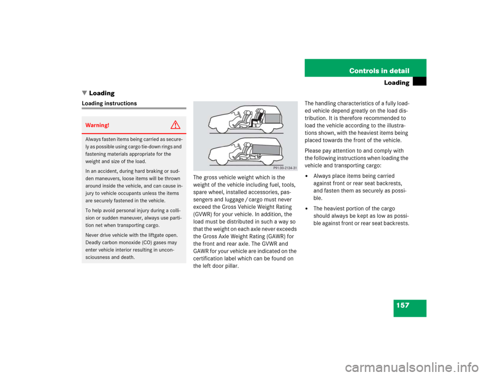 MERCEDES-BENZ ML350 2004 W163 Owners Manual 157 Controls in detail
Loading
Loading
Loading instructions
The gross vehicle weight which is the 
weight of the vehicle including fuel, tools, 
spare wheel, installed accessories, pas-
sengers and l