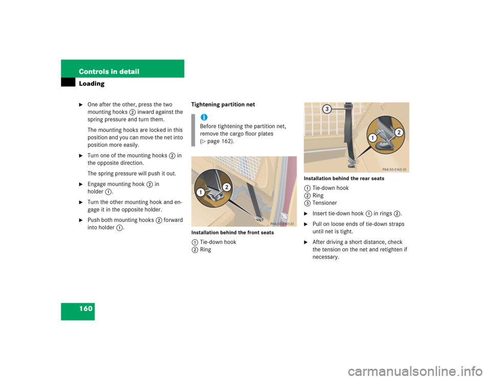 MERCEDES-BENZ ML350 2004 W163 Owners Manual 160 Controls in detailLoading
One after the other, press the two 
mounting hooks2 inward against the 
spring pressure and turn them.
The mounting hooks are locked in this 
position and you can move t