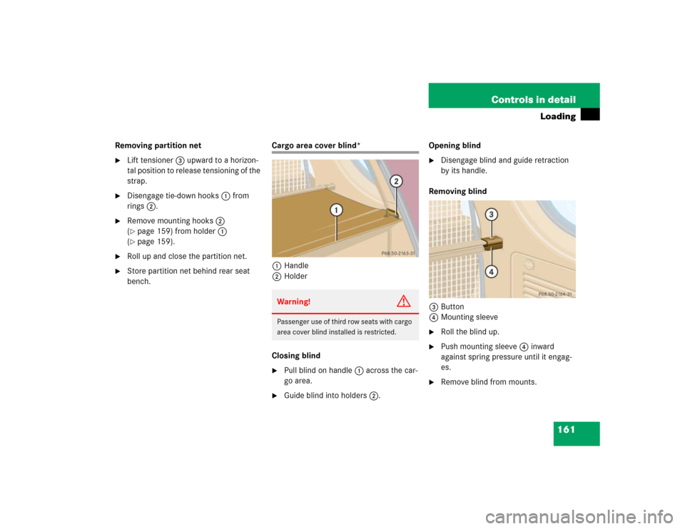 MERCEDES-BENZ ML350 2004 W163 Owners Manual 161 Controls in detail
Loading
Removing partition net
Lift tensioner3 upward to a horizon-
tal position to release tensioning of the 
strap.

Disengage tie-down hooks1 from 
rings2.

Remove mountin