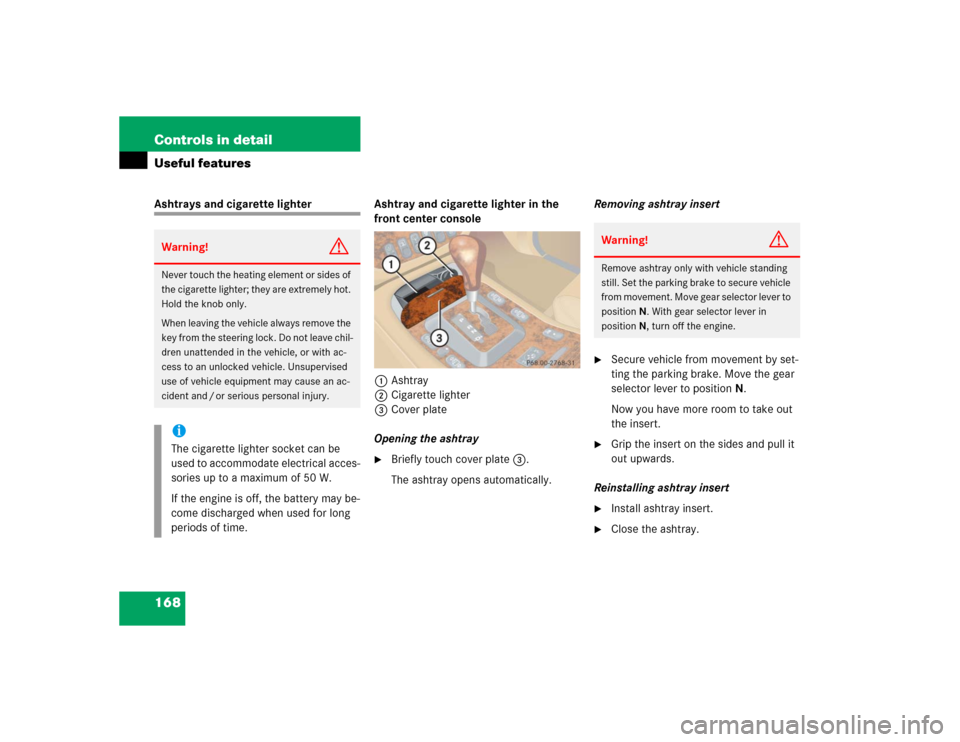 MERCEDES-BENZ ML350 2004 W163 Owners Manual 168 Controls in detailUseful featuresAshtrays and cigarette lighter Ashtray and cigarette lighter in the 
front center console
1Ashtray
2Cigarette lighter
3Cover plate
Opening the ashtray

Briefly to