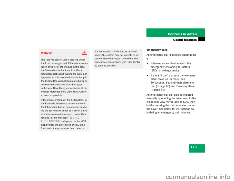 MERCEDES-BENZ ML350 2004 W163 User Guide 173 Controls in detail
Useful features
Emergency calls
An emergency call is initiated automatical-
ly:
following an accident in which the 
emergency tensioning detractors 
(ETDs) or airbags deploy,
