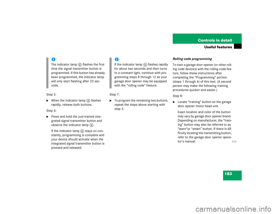 MERCEDES-BENZ ML350 2004 W163 Owners Manual 183 Controls in detail
Useful features
Step 5:
When the indicator lamp6 flashes 
rapidly, release both buttons.
Step 6:

Press and hold the just-trained inte-
grated signal transmitter button and 
o