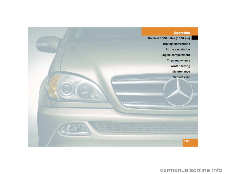 MERCEDES-BENZ ML500 2004 W163 Owners Manual 191 Operation
The first 1000 miles (1500 km)
Driving instructions
At the gas station
Engine compartment
Tires and wheels
Winter driving
Maintenance
Vehicle care 