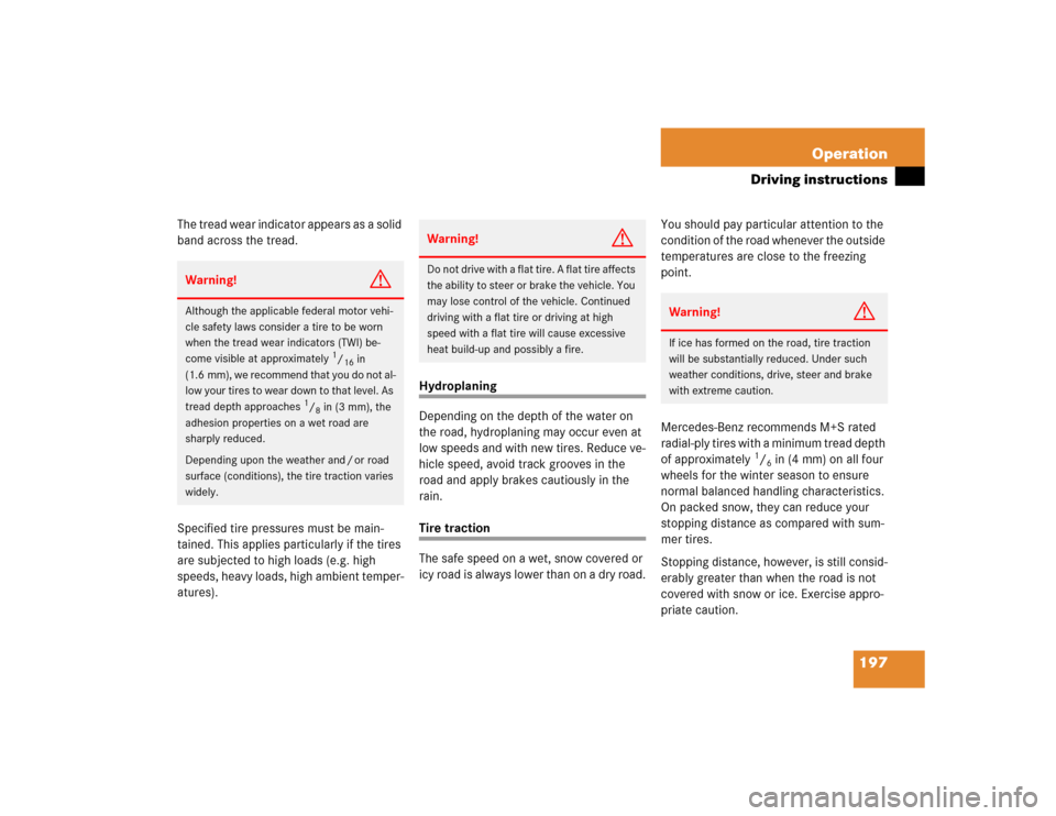 MERCEDES-BENZ ML500 2004 W163 Owners Manual 197 Operation
Driving instructions
The tread wear indicator appears as a solid 
band across the tread.
Specified tire pressures must be main-
tained. This applies particularly if the tires 
are subjec
