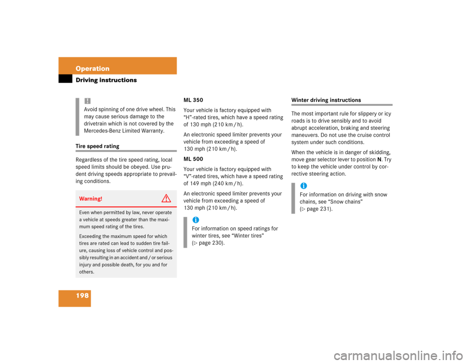 MERCEDES-BENZ ML350 2004 W163 Owners Manual 198 OperationDriving instructionsTire speed rating
Regardless of the tire speed rating, local 
speed limits should be obeyed. Use pru-
dent driving speeds appropriate to prevail-
ing conditions.ML 350