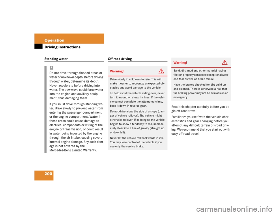 MERCEDES-BENZ ML350 2004 W163 Owners Manual 200 OperationDriving instructionsStanding water
Off-road driving
Read this chapter carefully before you be-
gin off-road travel.
Familiarize yourself with the vehicle char-
acteristics and gear changi