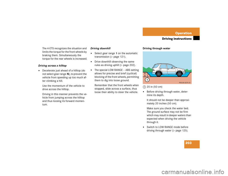 MERCEDES-BENZ ML350 2004 W163 Owners Manual 203 Operation
Driving instructions
The 4-ETS recognizes the situation and 
limits the torque for the front wheels by 
braking them. Simultaneously the 
torque for the rear wheels is increased.
Driving