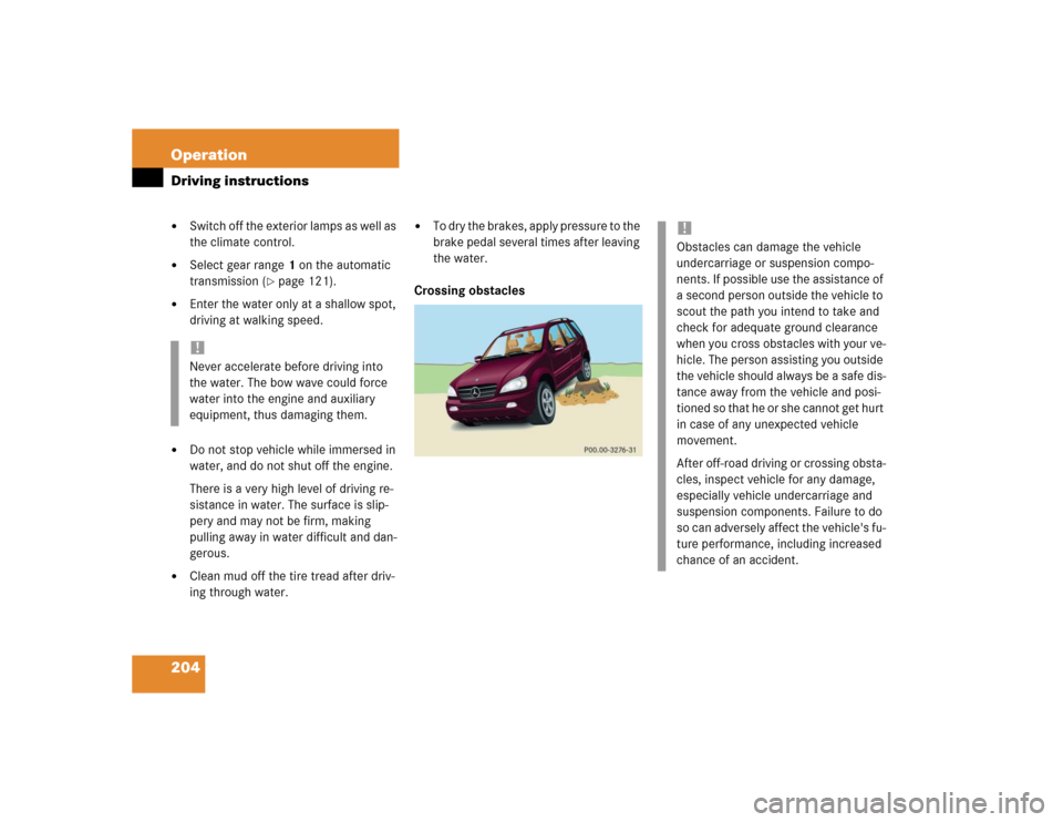 MERCEDES-BENZ ML350 2004 W163 User Guide 204 OperationDriving instructions
Switch off the exterior lamps as well as 
the climate control.

Select gear range1 on the automatic 
transmission (
page 121).

Enter the water only at a shallow 