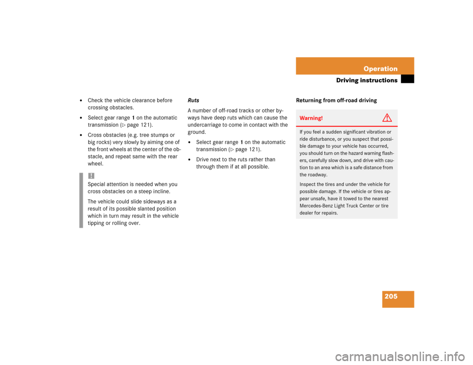 MERCEDES-BENZ ML350 2004 W163 Owners Manual 205 Operation
Driving instructions

Check the vehicle clearance before 
crossing obstacles.

Select gear range1 on the automatic 
transmission (
page 121).

Cross obstacles (e.g. tree stumps or 
b